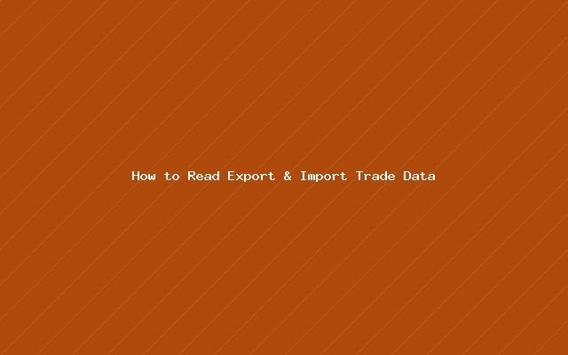 How to Read Export & Import Trade Data